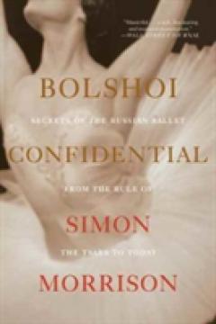 Bolshoi Confidential - Secrets of the Russian Ballet from the Rule of the Tsars to Today