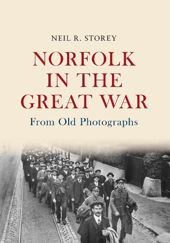 Norfolk in the Great War From Old Photographs - Neil R. Storey