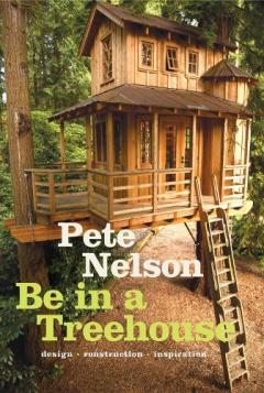 Coperta cărții Be in a Treehouse: Design / Construction / Inspiration