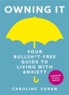 Owning it: Your Bullsh*t-Free Guide to Living with Anxiety