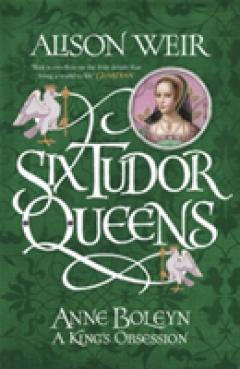 Six Tudor Queens: Anne Boleyn, A King's Obsession