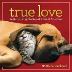 True Love - 24 Surprising Stories of Animal Affection