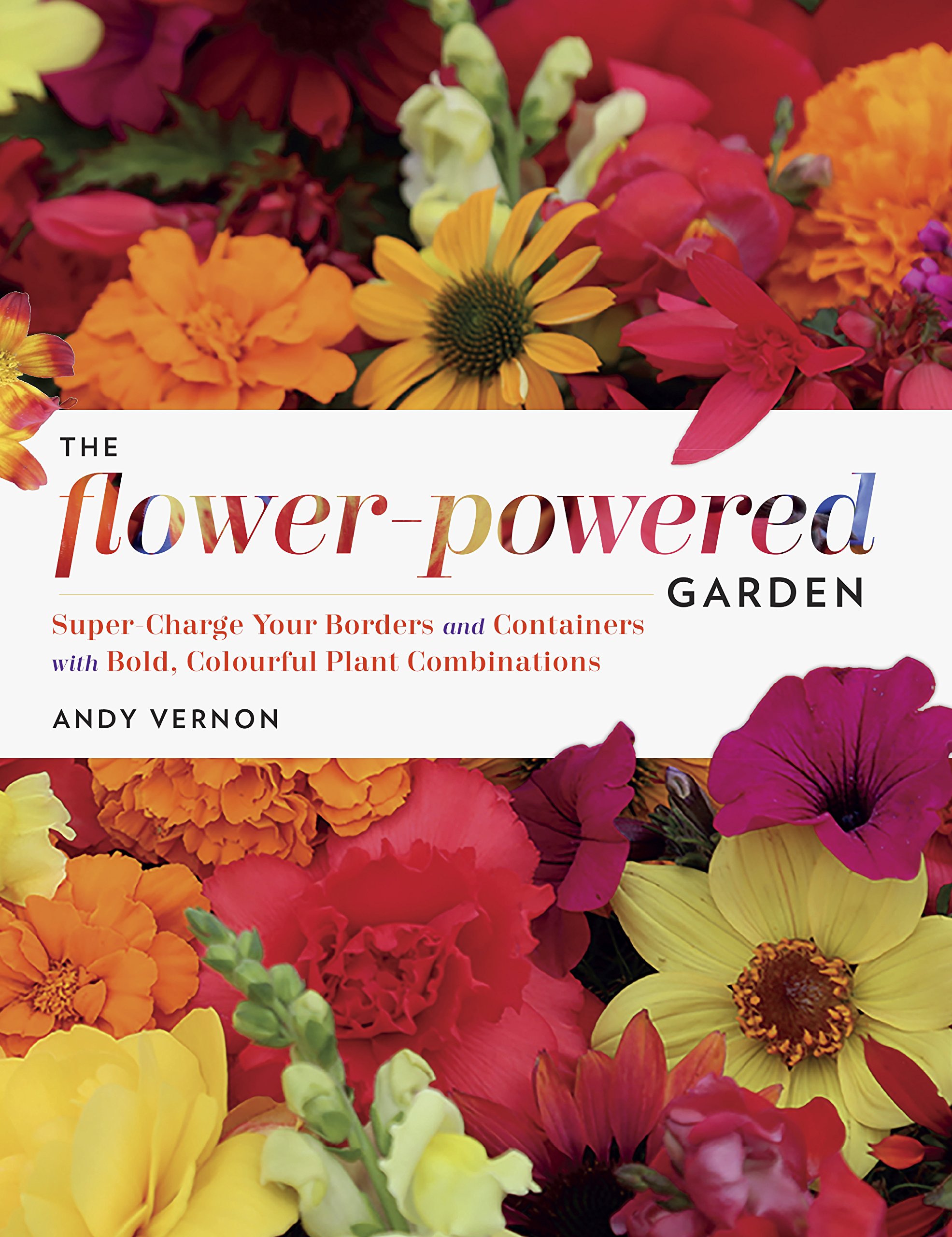 The FlowerPowered Garden Andy Vernon