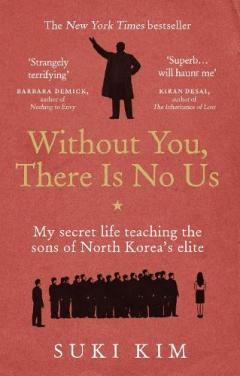 Without You, There is No Us: My Secret Life Teaching the Sons of North Korea's Elite