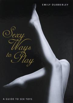 Sexy Ways to Play: A Guide to Sex Toys 