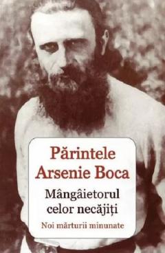 Parintele Arsenie Boca - Mangaietorul celor necajiti 