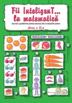 Fii InteligenT… la matematica. Exercitii si si probleme pentru concursurile si evaluarile nationale. Clasa a II-a