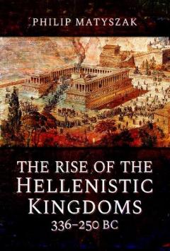 Rise of the Hellenistic Kingdoms 336-250 BC