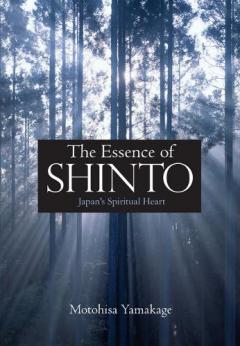 Essence Of Shinto, The: Japan's Spiritual Heart
