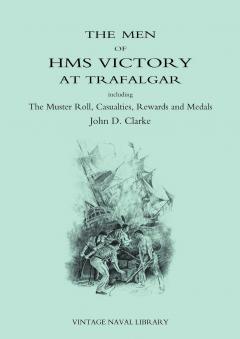 The Men of HMS Victory at Trafalgar Including The Muster Roll, Casualties, Rewards and Medals