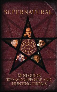 Supernatural: Mini Guide To Saving People and Hunting Things