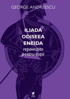 Iliada. Odiseea. Eneida repovestite pentru copii