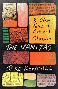The Vanitas & Other Tales of Art and Obsession