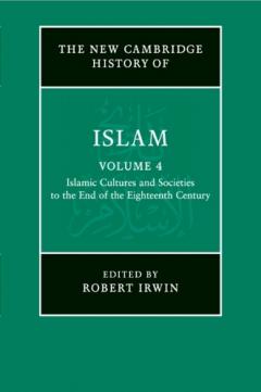 New Cambridge History of Islam: Volume 4, Islamic Cultures and Societies to the End of the Eighteenth Century