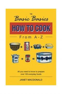 The Basic Basics: How to Cook From A-Z