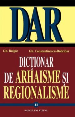 Dictionar de arhaisme si regionalisme. Vol. I-II