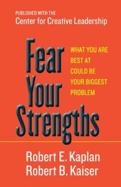 Coperta cărții Fear Your Strengths: What You Are Best at Could Be Your Biggest Problem
