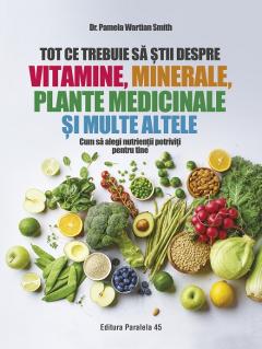 Tot ce trebuie sa stii despre vitamine, minerale, plante medicinale si multe altele