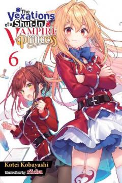 Vexations of a Shut-In Vampire Princess, Vol. 6 (light novel)