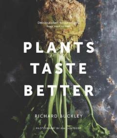 Plants Taste Better - Delicious plant-based recipes, from root to fruit