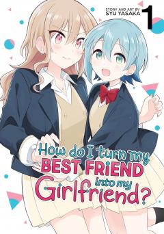 How Do I Turn my Best Friend Into My Girlfriend? - Volume 1