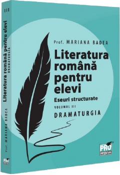 Literatura romana pentru elevi - Eseuri structurate, Volumul 3 - Dramaturgie