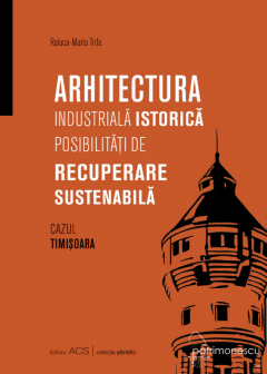 Arhitectura industriala istorica. Posibilitati de recuperare sustenabila  