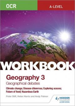 Coperta cărții OCR A-level Geography Workbook 3: Geographical Debates: Climate Change; Disease Dilemmas; Exploring Oceans; Future of Food; Hazardous Earth