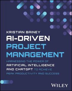 Coperta cărții AI-Driven Project Management: Harnessing the Power  of Artificial Intelligence and ChatGPT to Achieve  Peak Productivity and Success