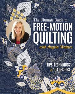 Ultimate Guide to Free-Motion Quilting with Angela Walters