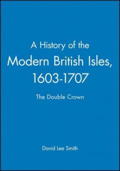 History Of The Modern British Isles, 1603-1707 - The Double Crown