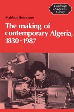 The Making Of Contemporary Algeria, 1830-1987