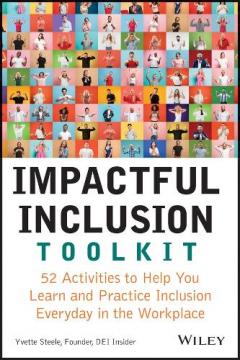 Impactful Inclusion Toolkit: 52 Activities to Help  You Learn and Practice Inclusion Every Day in the  Workplace