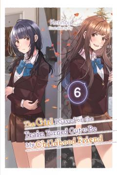 The Girl I Saved on the Train Turned Out to Be My Childhood Friend (light novel) - Volume 6