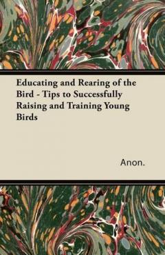 Coperta cărții Educating and Rearing of the Bird - Tips to Successfully Raising and Training Young Birds