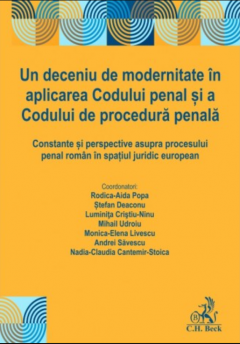 Un deceniu de modernitate in aplicarea Codului penal si a Codului de procedura penala