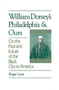 William Dorsey's Philadelphia And Ours