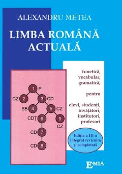 Limba romana actuala. Fonetica, vocabular, gramatica pentru elevi, studenti, invatatori, institutori, profesori