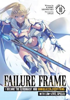Failure Frame: I Became the Strongest and Annihilated Everything With Low-Level Spells (Light Novel) - Volume 10