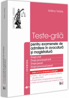 Teste-grila pentru examenele de admitere in avocatura si magistratura. Editia a VI-a, revazuta si adaugita