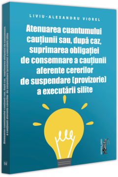 Atenuarea cuantumului cautiunii sau, dupa caz, suprimarea obligatiei de consemnare a cautiunii aferente cererilor de suspendare (provizorie) a executa