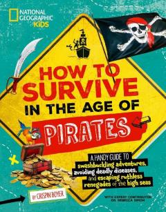 How to Survive in the Age of Pirates. A handy guide to swashbuckling adventures, avoiding deadly diseases, and escapin g the ruthless renegades of the high seas, Paperback