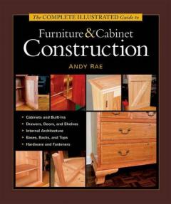 The Complete Illustrated Guide To Furniture And Cabinet Construction
