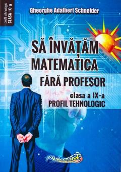 Sa invatam matematica fara profesor - Clasa a IX-a, Profil Tehnologic