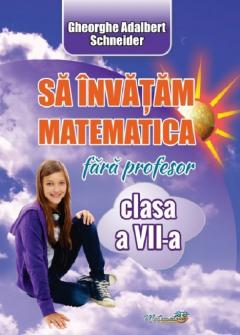 Sa invatam matematica fara profesor - Clasa a VII-a