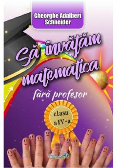 Sa invatam matematica fara profesor - Clasa a IV-a