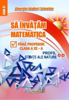 Sa invatam matematica fara profesor - Clasa a XI-a, Profil Stiinte Ale Naturii