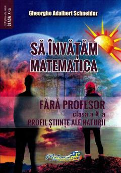 Sa invatam matematica fara profesor - Clasa  a X-a, Profil Stiinte Ale Naturii