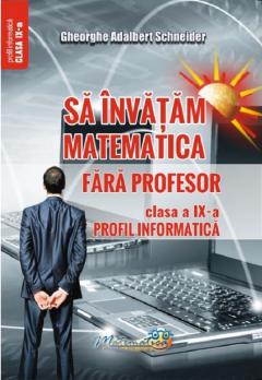 Sa invatam matematica fara profesor - Clasa  a IX-a, Profil Informatica