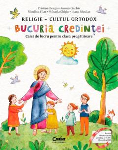 Bucuria credintei. Religie - cultul ortodox. Caiet de lucru pentru clasa pregatitoare